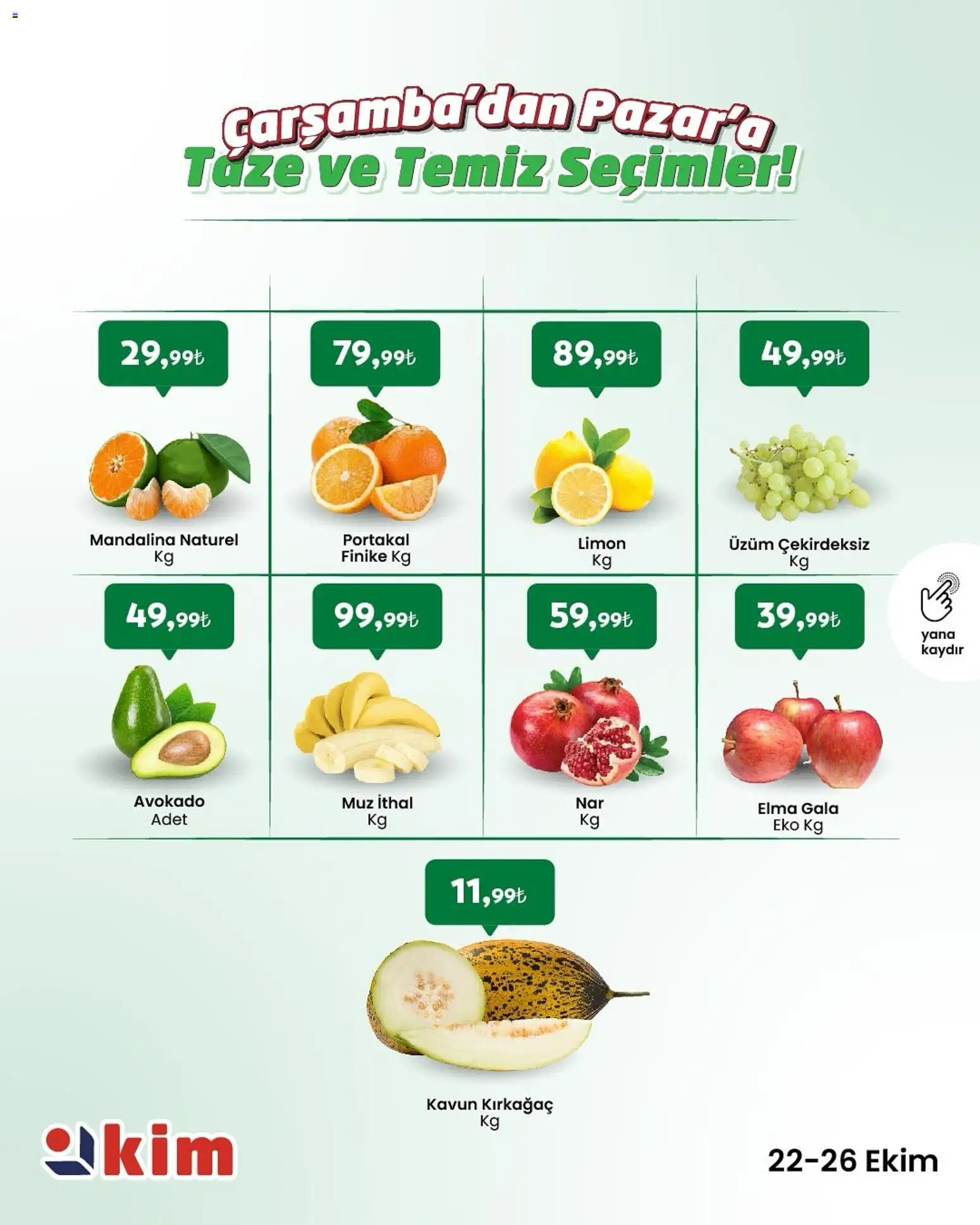Kim Market Çarşamba’dan Pazar’a Taze ve Temiz Seçimler! - 22.10.2025 tarihinden itibaren geçerlidir | Sayfa: 1 | Ürünler: Elma, Limon, Üzüm, Kavun