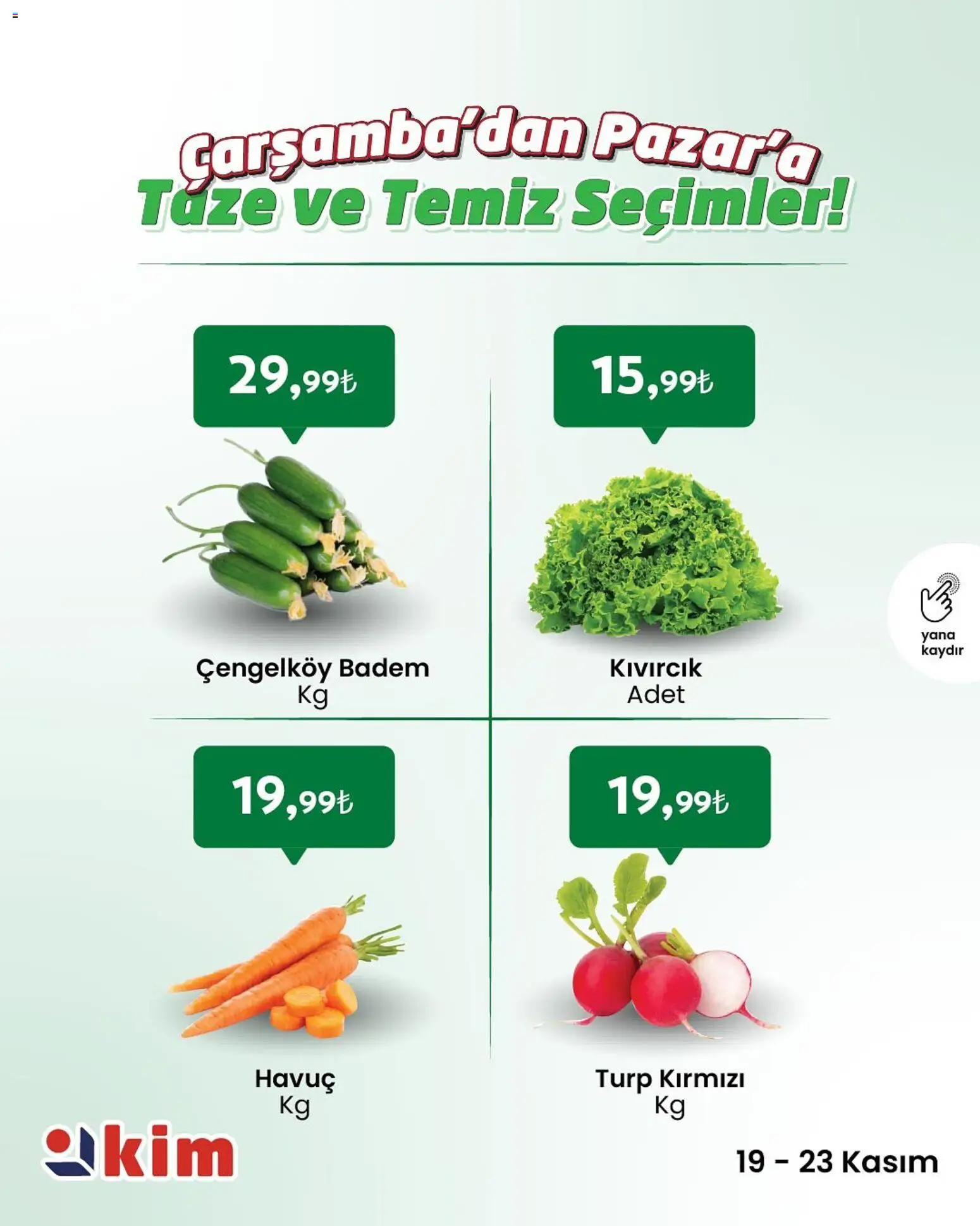 Kim Market Çarşamba’dan Pazar’a Taze ve Temiz Seçimler - 19.11.2025 tarihinden itibaren geçerlidir | Sayfa: 5 | Ürünler: Turp, Havuç, Badem