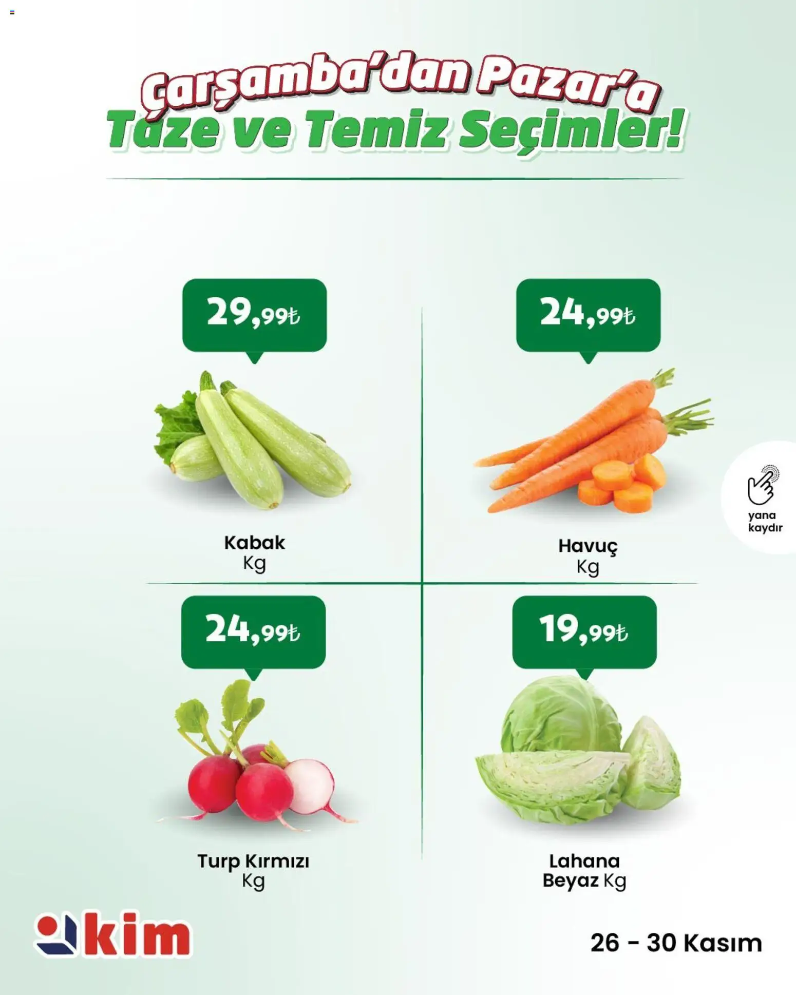 Kim Market Çarşamba’dan Pazar’a Taze ve Temiz Seçimler! - 26.11.2025 tarihinden itibaren geçerlidir | Sayfa: 5 | Ürünler: Kabak, Turp, Havuç, Lahana