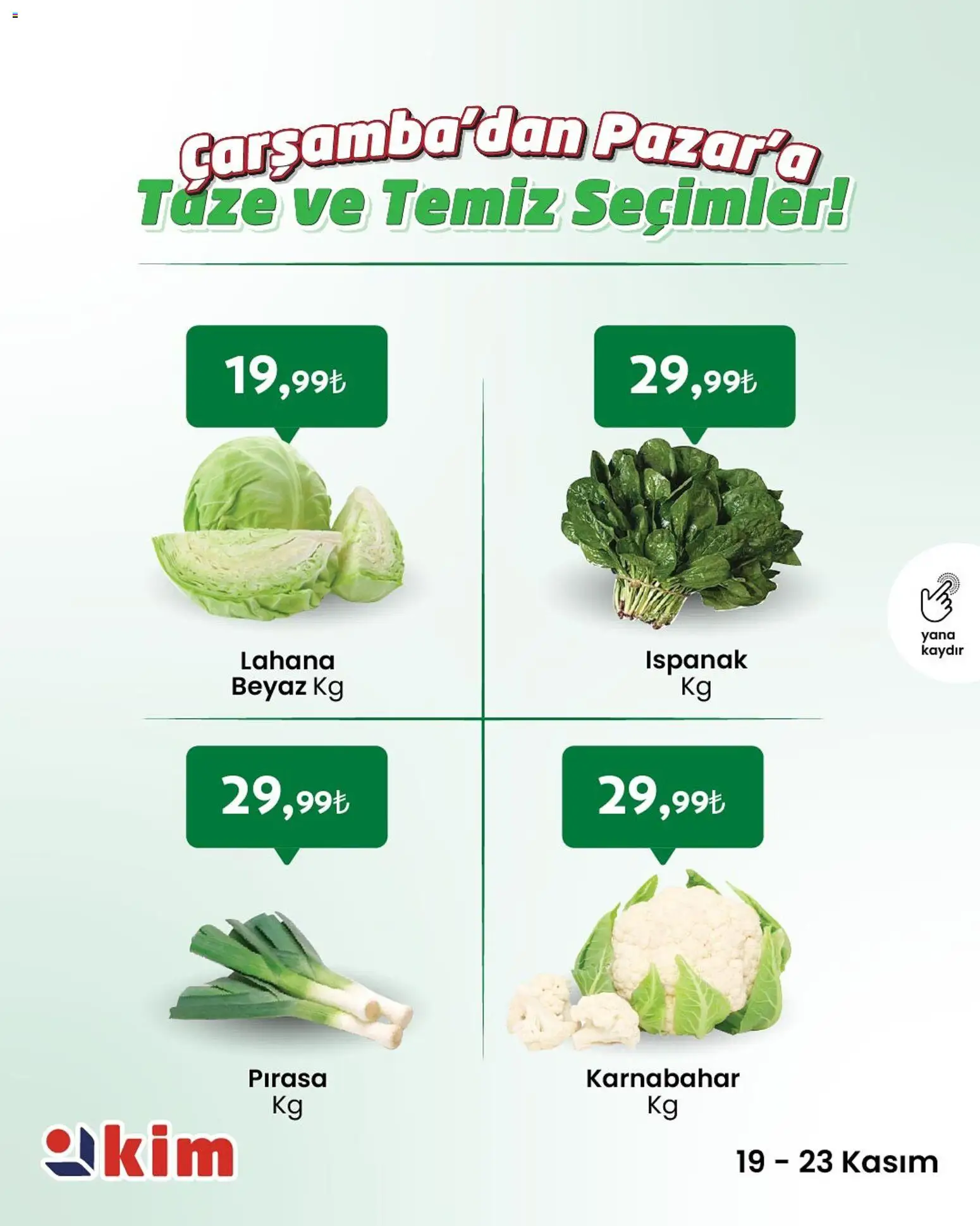 Kim Market Çarşamba’dan Pazar’a Taze ve Temiz Seçimler - 19.11.2025 tarihinden itibaren geçerlidir | Sayfa: 9 | Ürünler: Pırasa, Ispanak, Lahana, Karnabahar